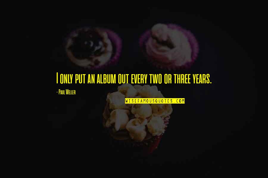 Binion Silver Quotes By Paul Weller: I only put an album out every two Binion Silver Quotes By Paul Weller: I only put an album out every two