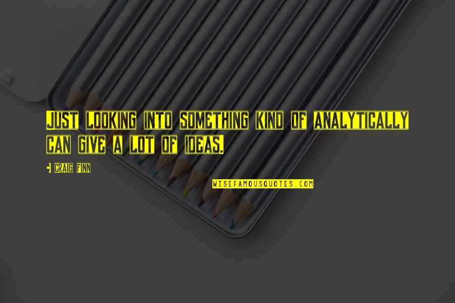 Binipa Quotes By Craig Finn: Just looking into something kind of analytically can