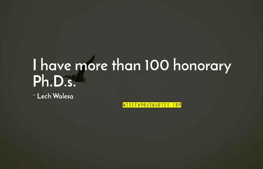 Binipa Quotes By Lech Walesa: I have more than 100 honorary Ph.D.s. Binipa Quotes By Lech Walesa: I have more than 100 honorary Ph.D.s.