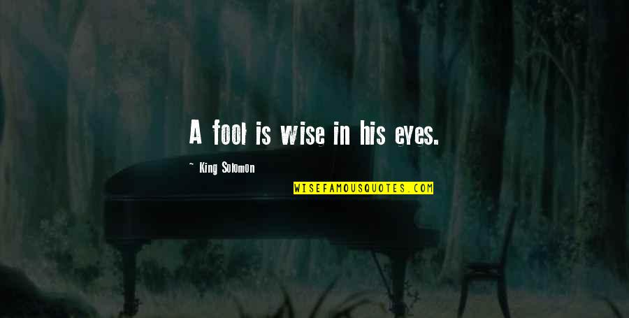 Binipatia Quotes By King Solomon: A fool is wise in his eyes.