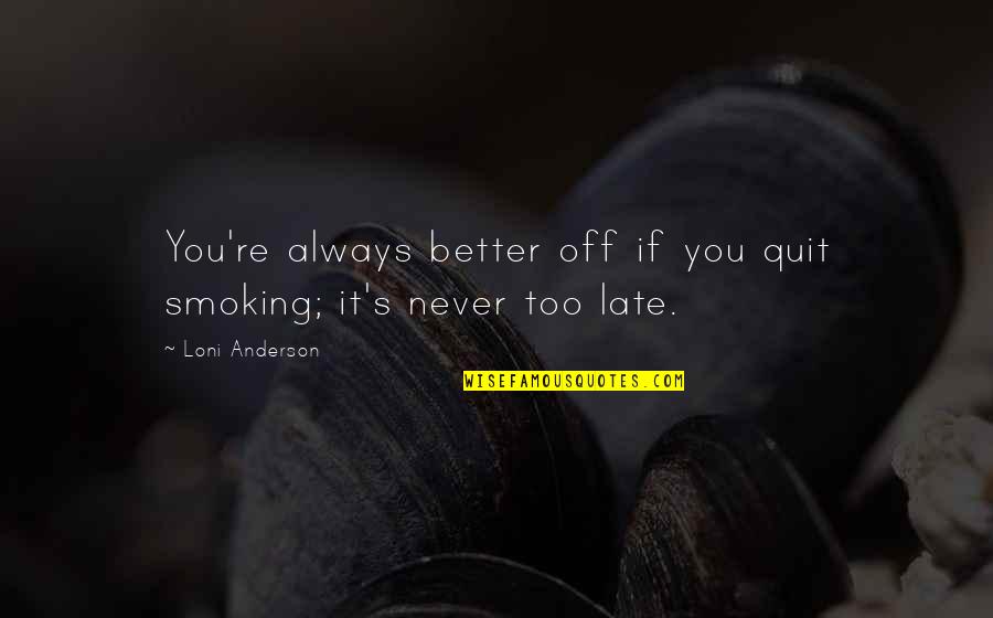 Binipatia Quotes By Loni Anderson: You're always better off if you quit smoking;