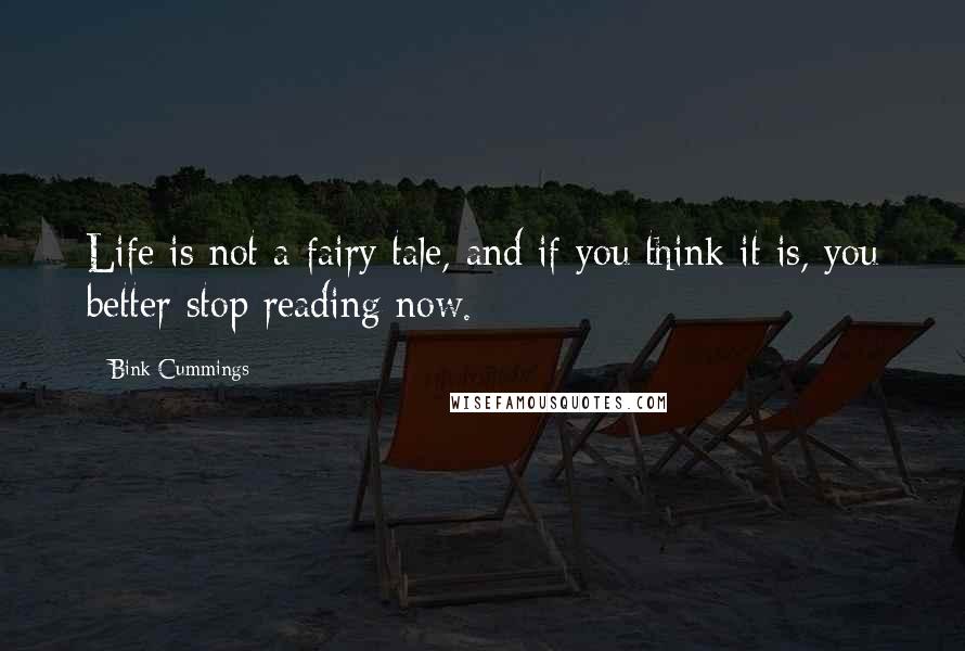 Bink Cummings quotes: Life is not a fairy tale, and if you think it is, you better stop reading now.