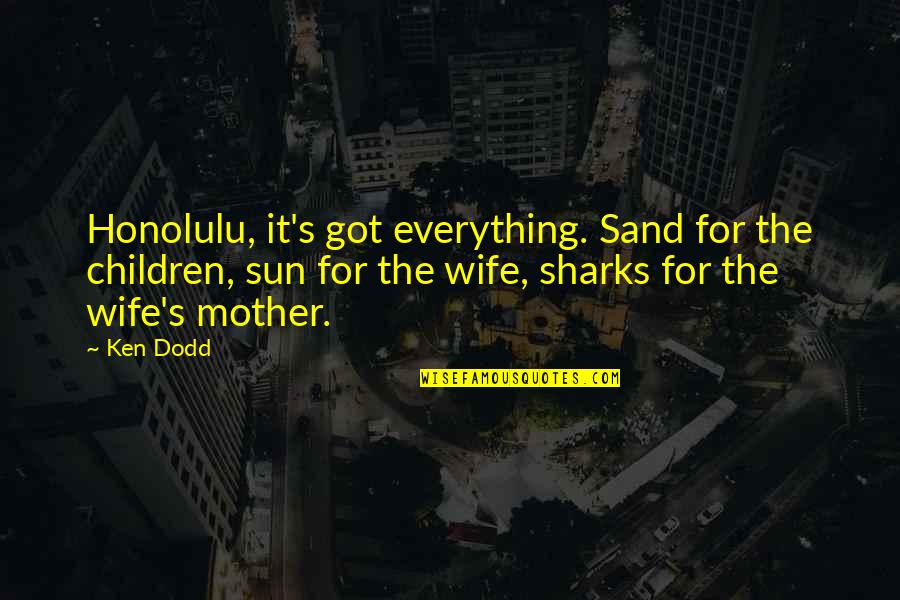 Binkie Orthwein Quotes By Ken Dodd: Honolulu, it's got everything. Sand for the children,
