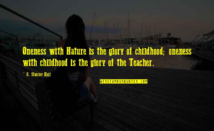 Binkowski Marissa Quotes By G. Stanley Hall: Oneness with Nature is the glory of childhood;