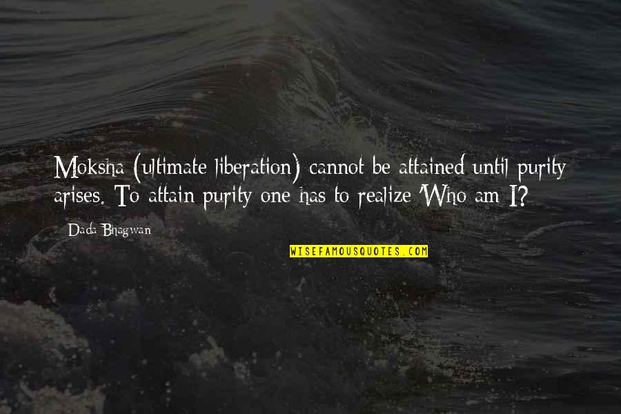 Binky The Clown Quotes By Dada Bhagwan: Moksha (ultimate liberation) cannot be attained until purity Binky The Clown Quotes By Dada Bhagwan: Moksha (ultimate liberation) cannot be attained until purity