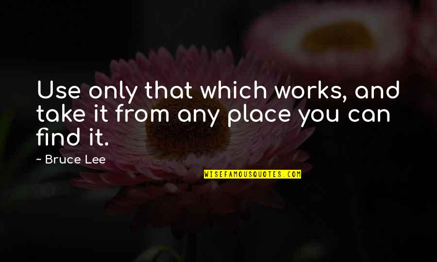 Binmedics Quotes By Bruce Lee: Use only that which works, and take it