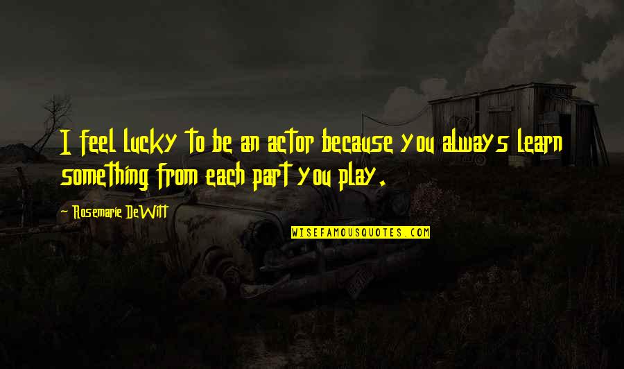 Binmek Ingilizce Quotes By Rosemarie DeWitt: I feel lucky to be an actor because Binmek Ingilizce Quotes By Rosemarie DeWitt: I feel lucky to be an actor because