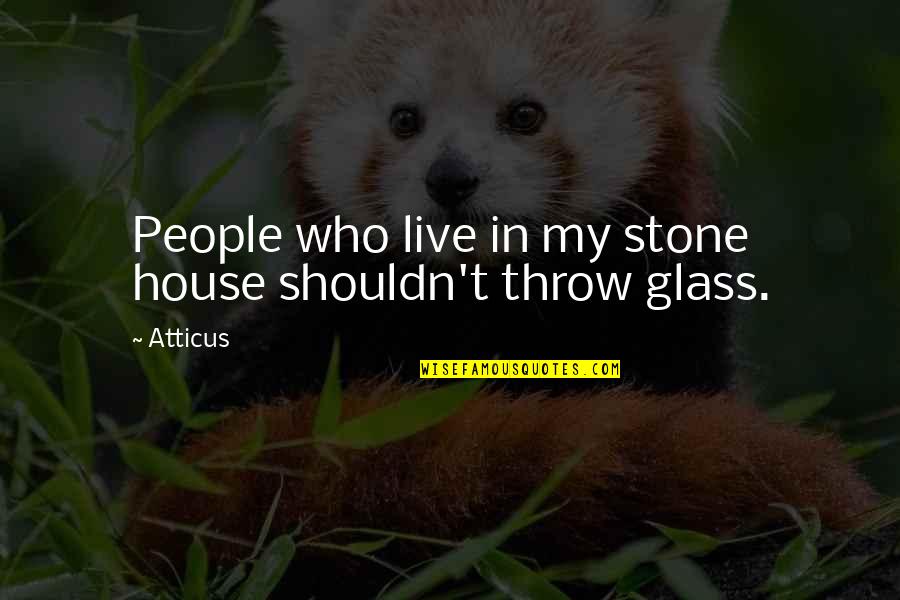 Binmek Quotes By Atticus: People who live in my stone house shouldn't