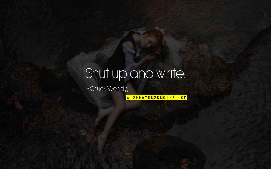 Binmer Quotes By Chuck Wendig: Shut up and write. Binmer Quotes By Chuck Wendig: Shut up and write.