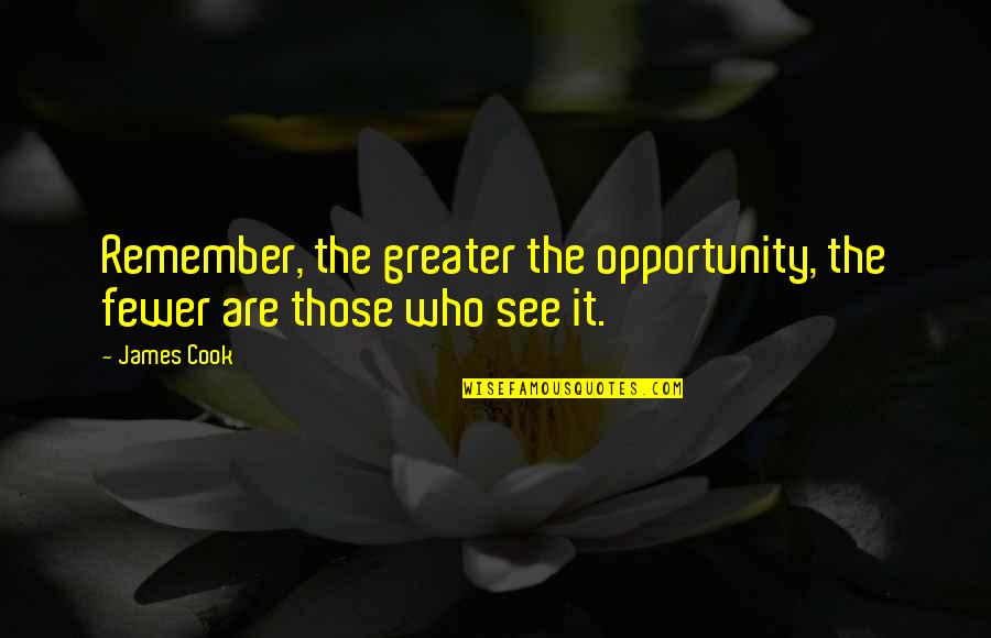 Binmer Quotes By James Cook: Remember, the greater the opportunity, the fewer are
