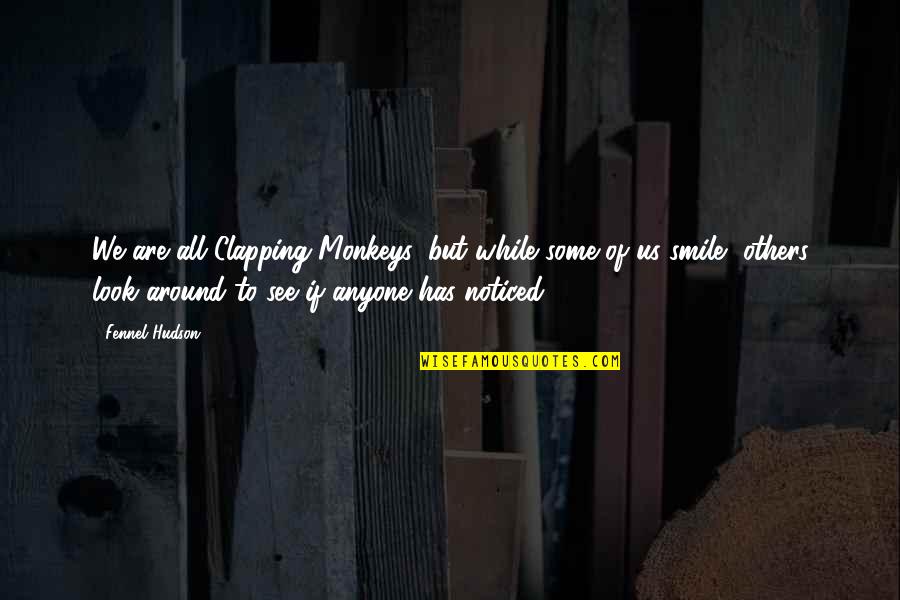 Binmin Quotes By Fennel Hudson: We are all Clapping Monkeys, but while some
