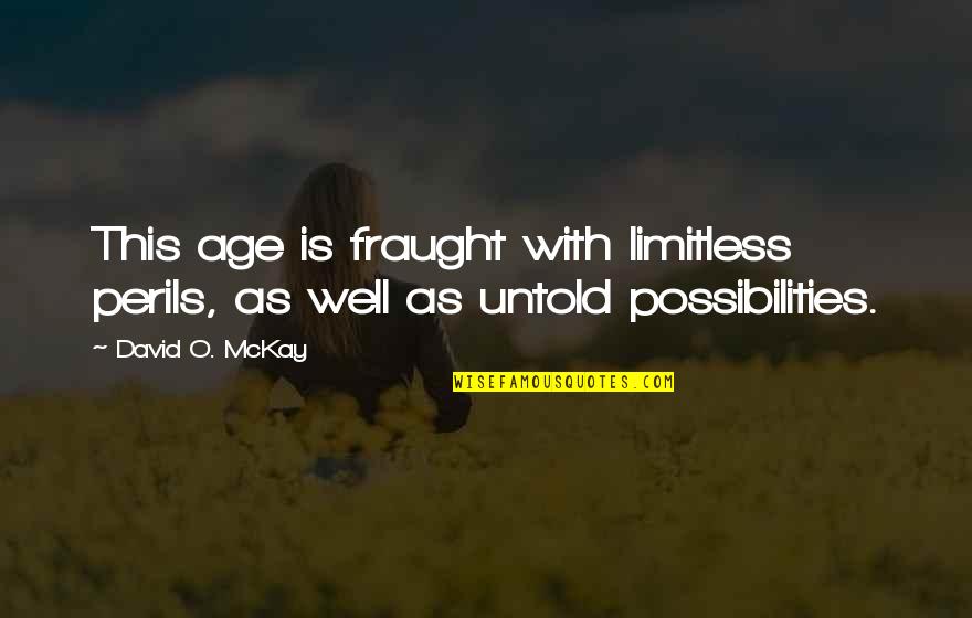 Binnen Komensky Quotes By David O. McKay: This age is fraught with limitless perils, as