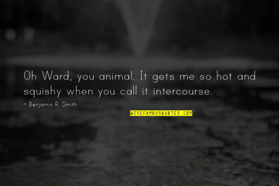 Binnen Komentar Quotes By Benjamin R. Smith: Oh Ward, you animal. It gets me so