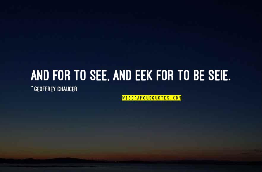 Binnen Komtech Quotes By Geoffrey Chaucer: And for to see, and eek for to Binnen Komtech Quotes By Geoffrey Chaucer: And for to see, and eek for to