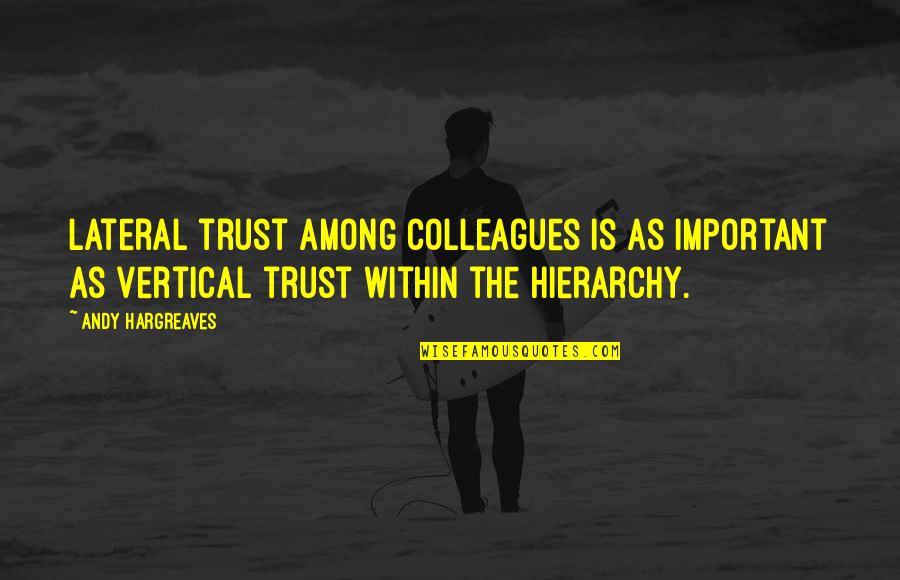 Binnendijkir Quotes By Andy Hargreaves: Lateral trust among colleagues is as important as Binnendijkir Quotes By Andy Hargreaves: Lateral trust among colleagues is as important as