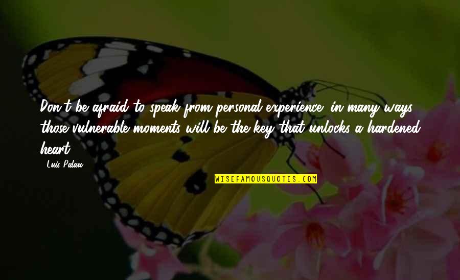 Binns Harry Quotes By Luis Palau: Don't be afraid to speak from personal experience; Binns Harry Quotes By Luis Palau: Don't be afraid to speak from personal experience;