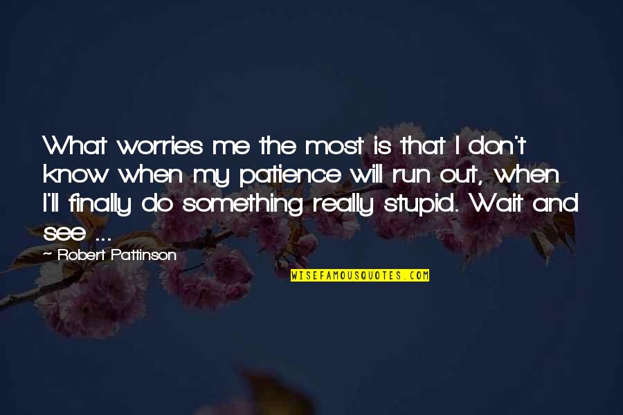 Binocolo Astronomico Quotes By Robert Pattinson: What worries me the most is that I Binocolo Astronomico Quotes By Robert Pattinson: What worries me the most is that I