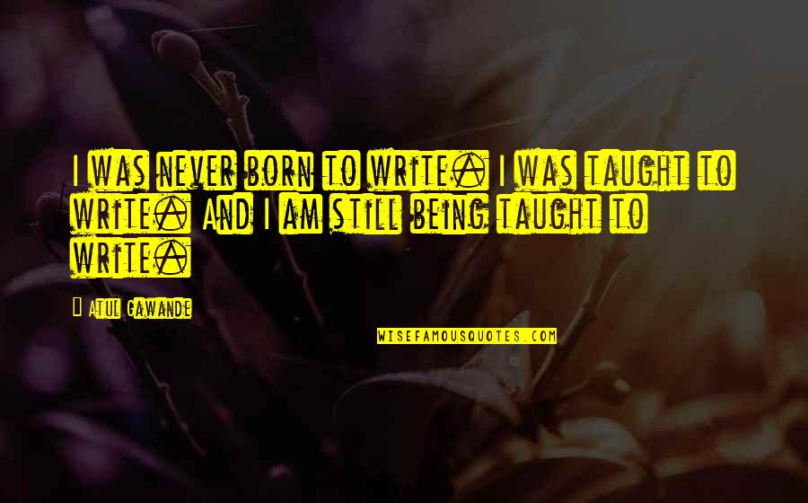 Binocular Quotes By Atul Gawande: I was never born to write. I was