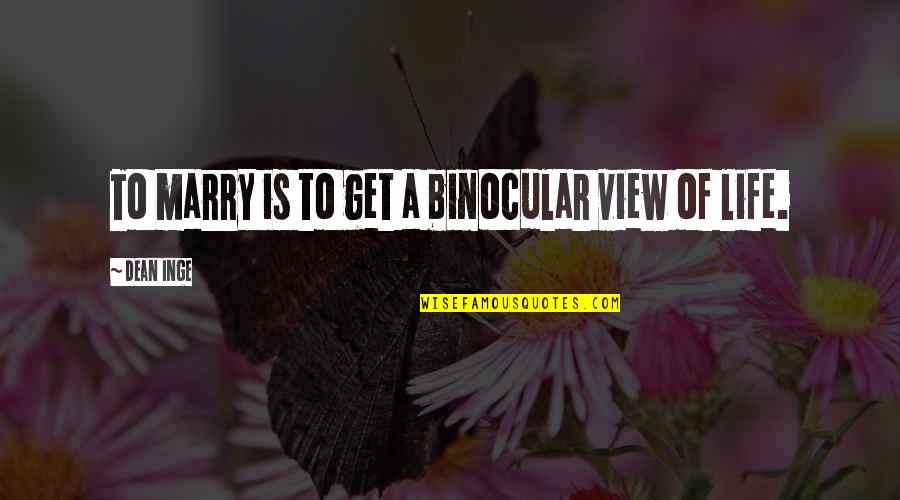 Binocular Quotes By Dean Inge: To marry is to get a binocular view Binocular Quotes By Dean Inge: To marry is to get a binocular view