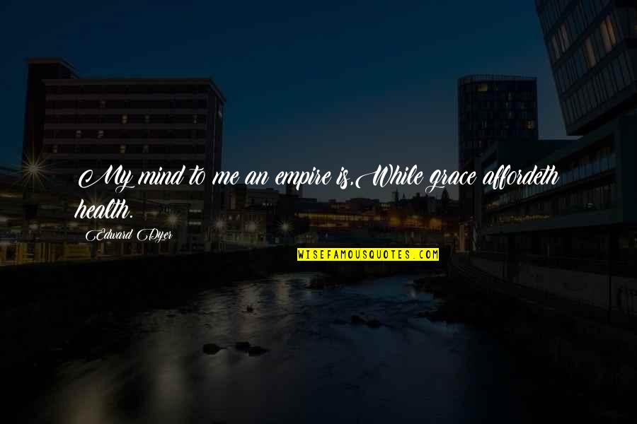 Binotti Quotes By Edward Dyer: My mind to me an empire is,While grace Binotti Quotes By Edward Dyer: My mind to me an empire is,While grace