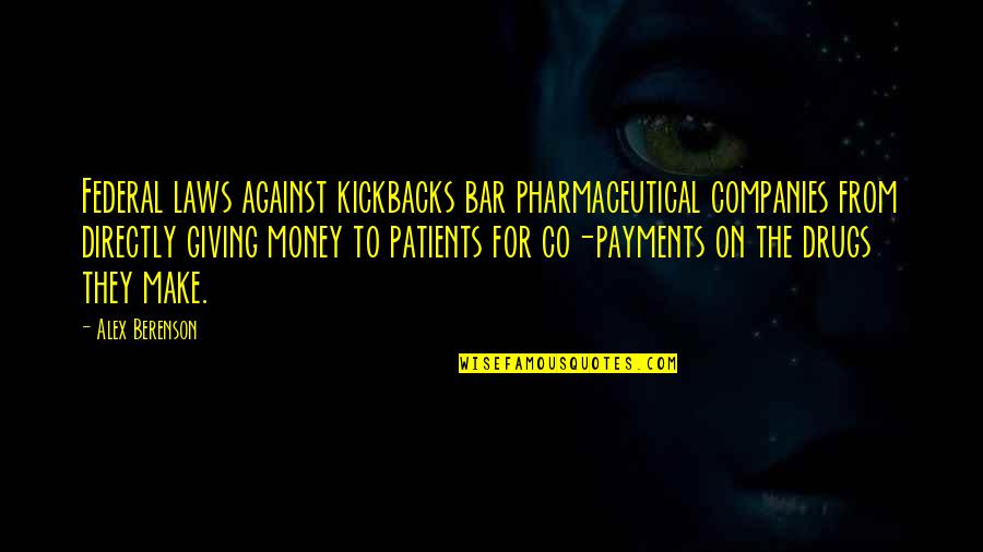 Binoy Quotes By Alex Berenson: Federal laws against kickbacks bar pharmaceutical companies from