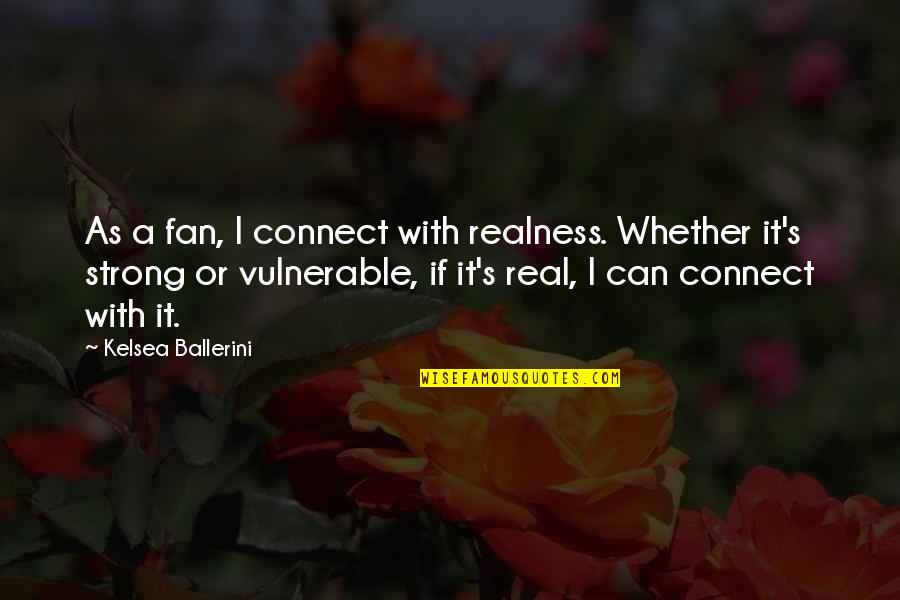 Binoy Quotes By Kelsea Ballerini: As a fan, I connect with realness. Whether