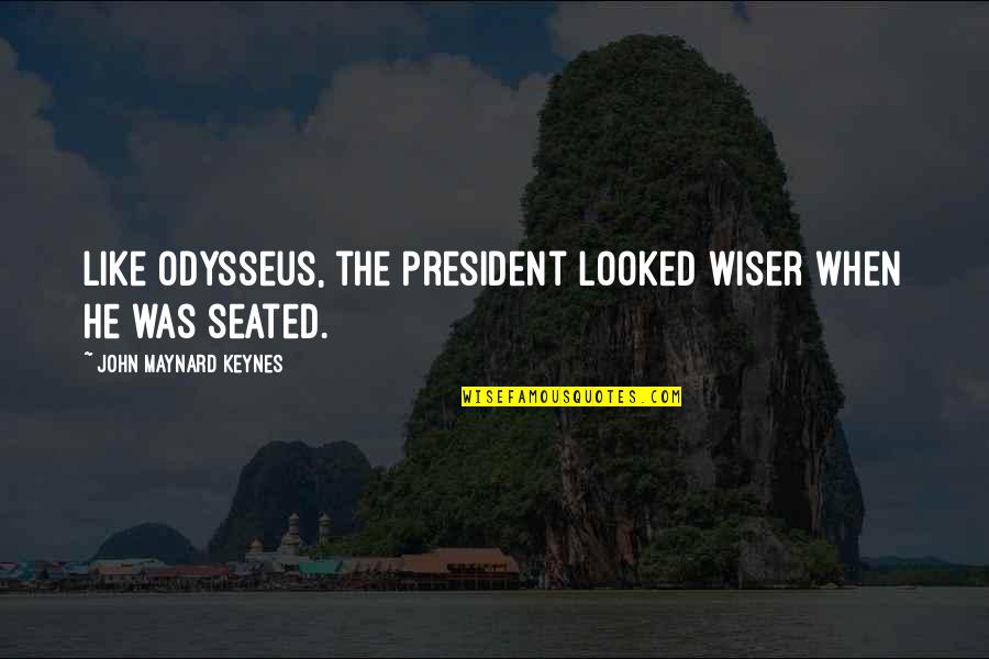 Binoy Susan Quotes By John Maynard Keynes: Like Odysseus, the President looked wiser when he