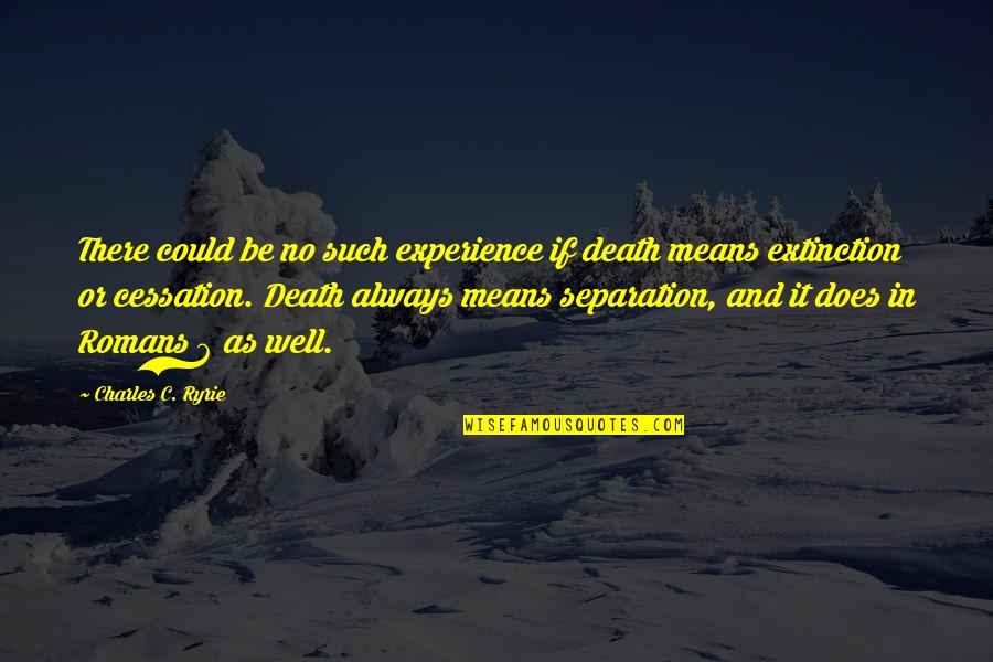 Bins Quotes By Charles C. Ryrie: There could be no such experience if death Bins Quotes By Charles C. Ryrie: There could be no such experience if death