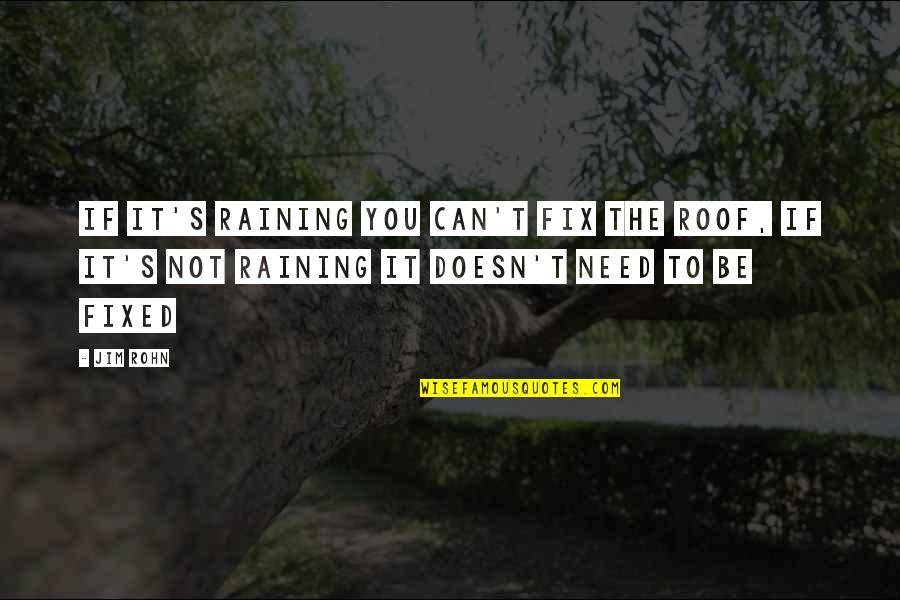 Binsar Resorts Quotes By Jim Rohn: If it's raining you can't fix the roof,