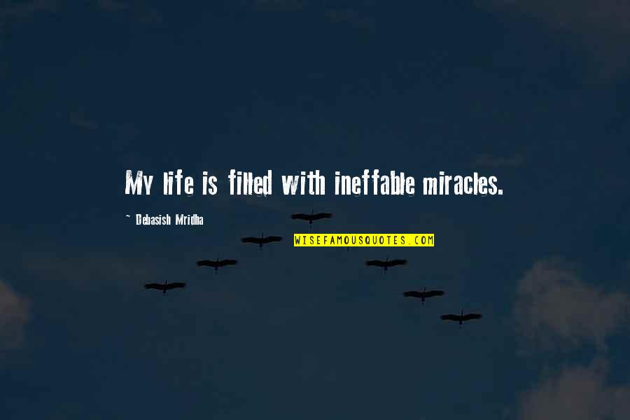 Binsearch Quotes By Debasish Mridha: My life is filled with ineffable miracles.
