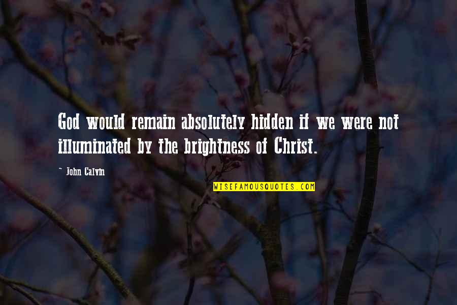 Binsfeld Erpeldange Quotes By John Calvin: God would remain absolutely hidden if we were