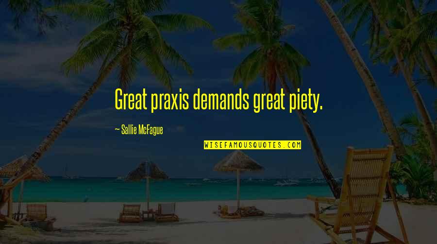Binsfeld Erpeldange Quotes By Sallie McFague: Great praxis demands great piety.