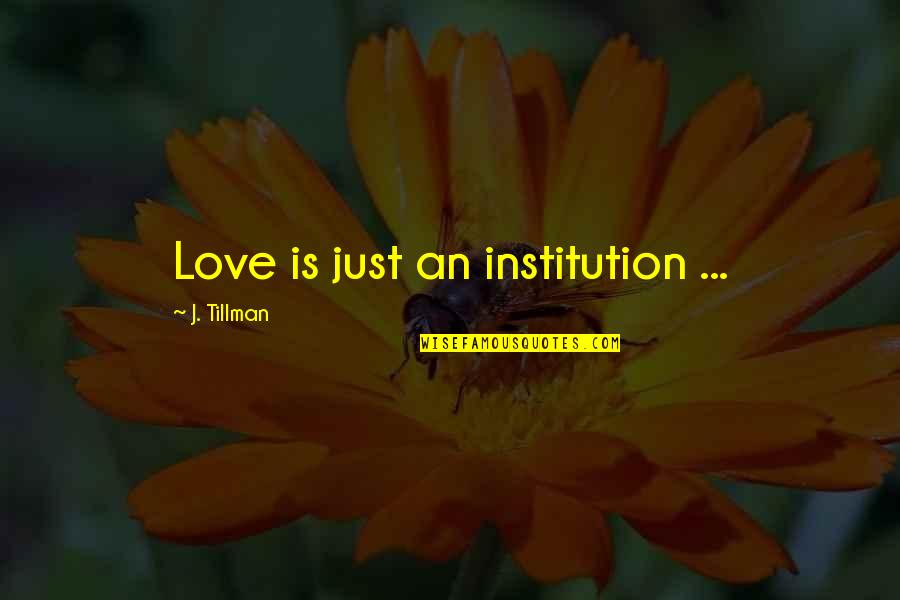 Binsleybeber Quotes By J. Tillman: Love is just an institution ...