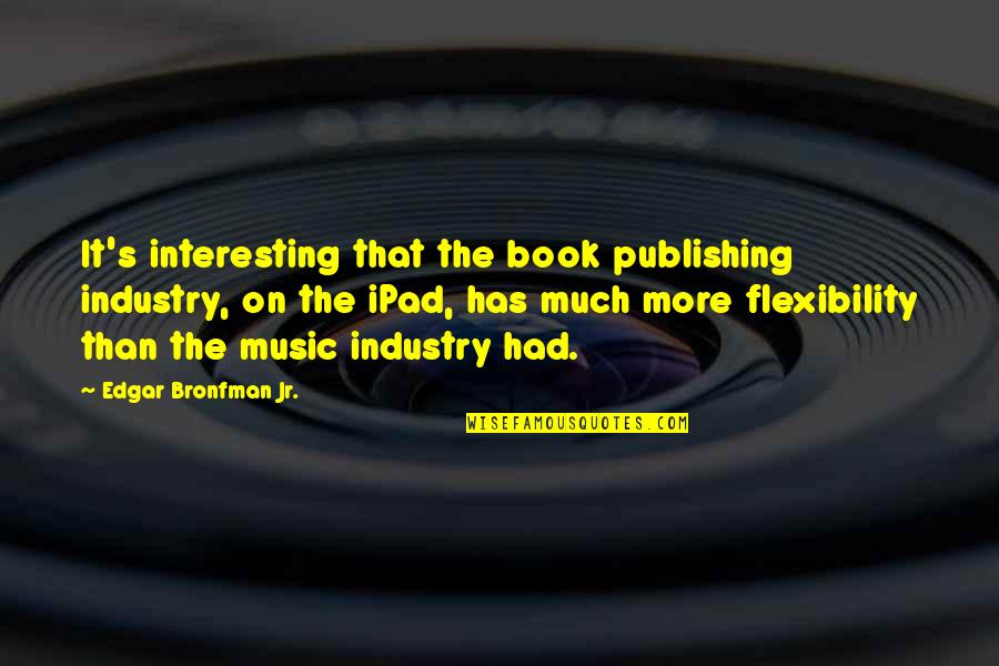 Binstock Enterprises Quotes By Edgar Bronfman Jr.: It's interesting that the book publishing industry, on