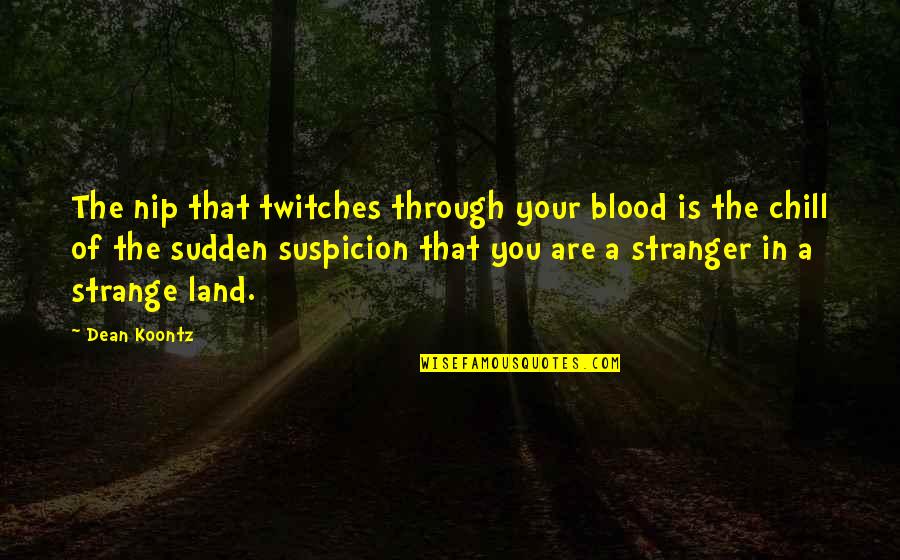 Binstock Mill Quotes By Dean Koontz: The nip that twitches through your blood is Binstock Mill Quotes By Dean Koontz: The nip that twitches through your blood is