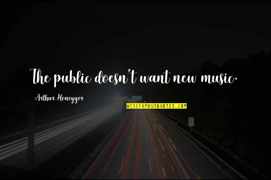 Binstock San Francisco Quotes By Arthur Honegger: The public doesn't want new music. Binstock San Francisco Quotes By Arthur Honegger: The public doesn't want new music.