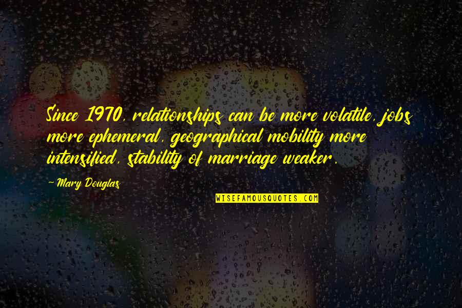 Binstock San Francisco Quotes By Mary Douglas: Since 1970, relationships can be more volatile, jobs Binstock San Francisco Quotes By Mary Douglas: Since 1970, relationships can be more volatile, jobs