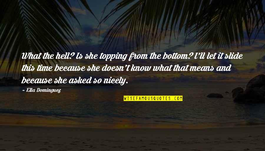 Bintana Nang Quotes By Ella Dominguez: What the hell? Is she topping from the Bintana Nang Quotes By Ella Dominguez: What the hell? Is she topping from the