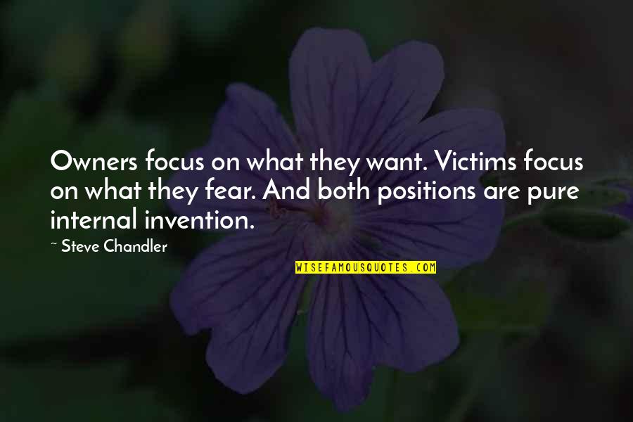 Bintana Sa Quotes By Steve Chandler: Owners focus on what they want. Victims focus Bintana Sa Quotes By Steve Chandler: Owners focus on what they want. Victims focus