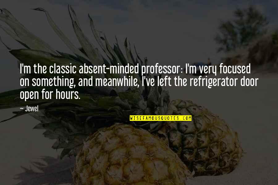 Bintara Ti Quotes By Jewel: I'm the classic absent-minded professor: I'm very focused