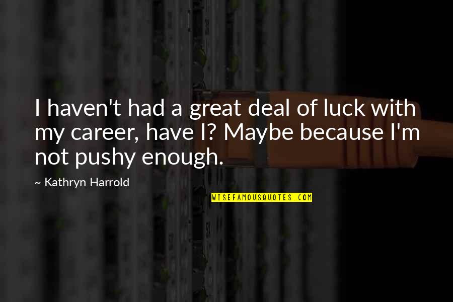 Bintliff Manufacturing Quotes By Kathryn Harrold: I haven't had a great deal of luck Bintliff Manufacturing Quotes By Kathryn Harrold: I haven't had a great deal of luck
