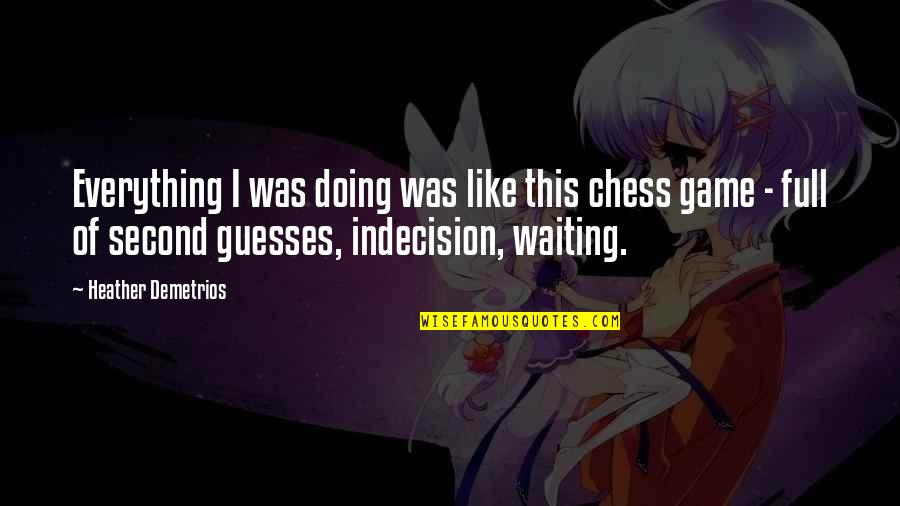 Bintou Thiam Quotes By Heather Demetrios: Everything I was doing was like this chess Bintou Thiam Quotes By Heather Demetrios: Everything I was doing was like this chess