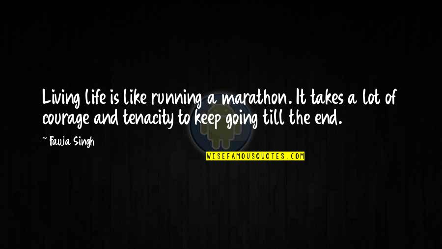 Bintz Ponca Quotes By Fauja Singh: Living life is like running a marathon. It