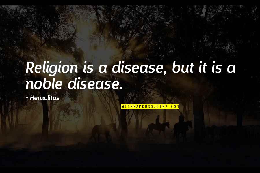 Bintz Ponca Quotes By Heraclitus: Religion is a disease, but it is a