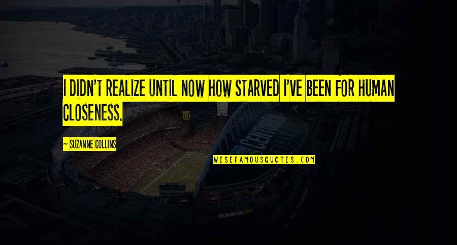 Binubuo English Quotes By Suzanne Collins: I didn't realize until now how starved I've Binubuo English Quotes By Suzanne Collins: I didn't realize until now how starved I've