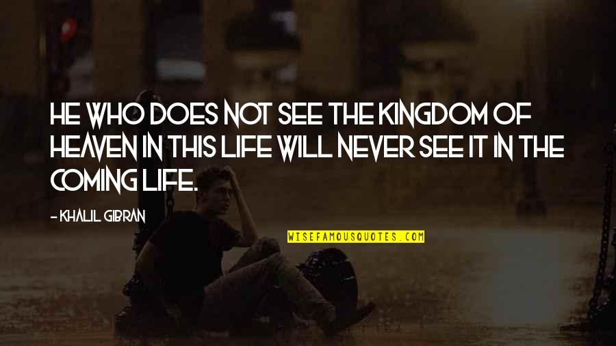 Binuron Quotes By Khalil Gibran: He who does not see the kingdom of
