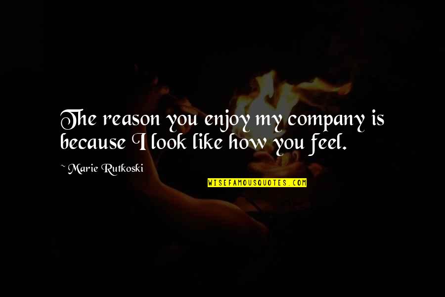 Binuron Quotes By Marie Rutkoski: The reason you enjoy my company is because