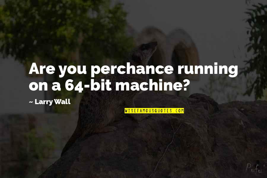 Binyamin Quotes By Larry Wall: Are you perchance running on a 64-bit machine? Binyamin Quotes By Larry Wall: Are you perchance running on a 64-bit machine?