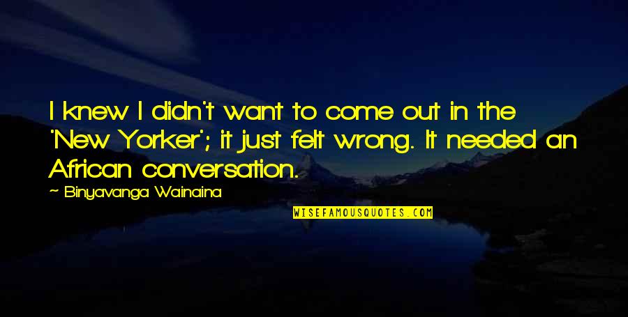 Binyavanga Quotes By Binyavanga Wainaina: I knew I didn't want to come out