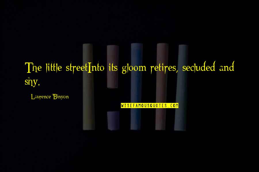 Binyon Quotes By Laurence Binyon: The little streetInto its gloom retires, secluded and